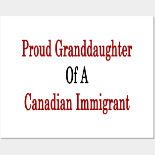 Proud Granddaughter Of A Canadian Immigrant Posters and Art